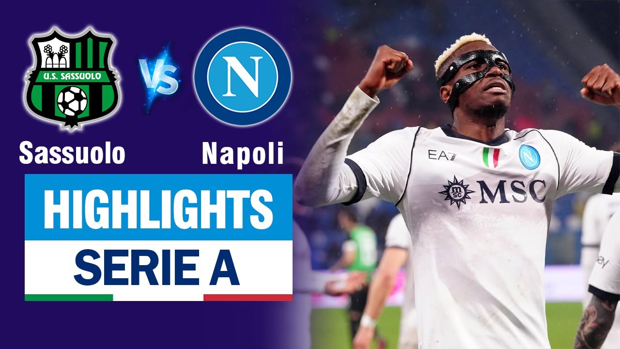 Highlights SASSUOLO vs NAPOLI: Osimhen nã hattrick siêu phàm - tuyệt phẩm cứa lòng của Kvaratskhelia