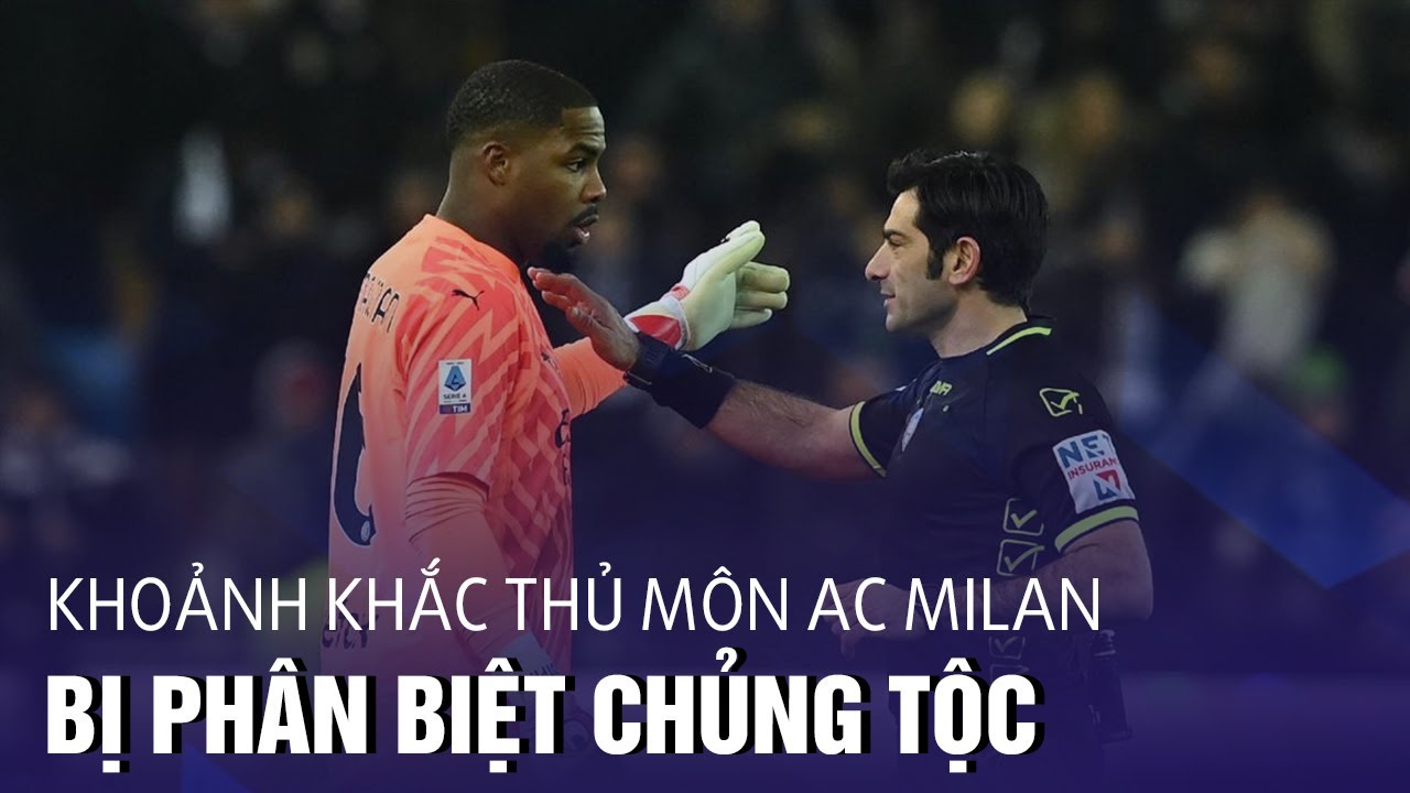 Khoảnh khắc thủ môn AC Milan cay đắng BỎ THI ĐẤU vì nạn PHÂN BIỆT CHỦNG TỘC.