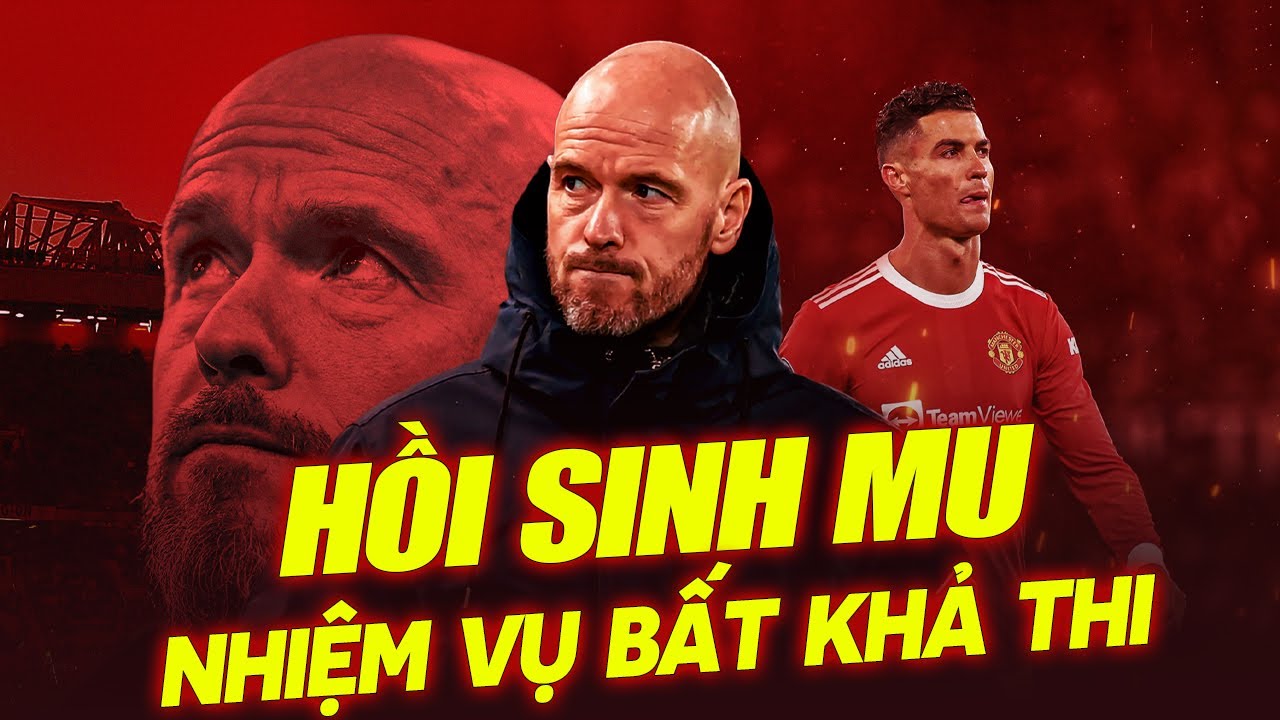 Hồi Sinh Man Utd Là Nhiệm Vụ Bất Khả Thi Của Ten Hag.