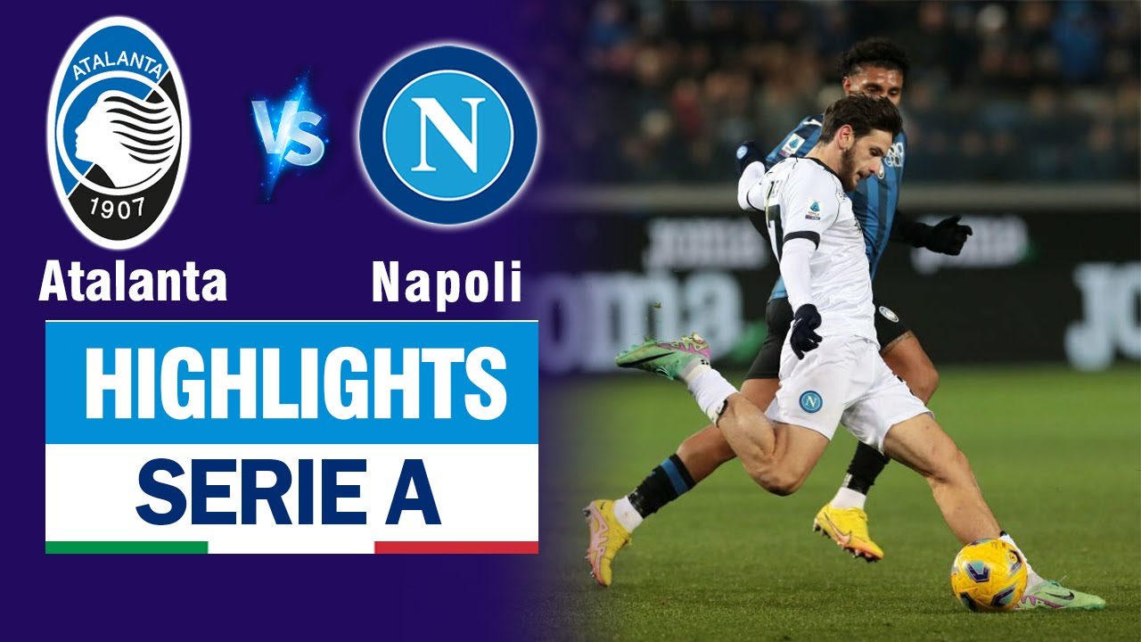 Highlights ATALANTA vs NAPOLI: Kvaratskhelia tỏa sáng - trừng phạt sai lầm chết người của thủ môn