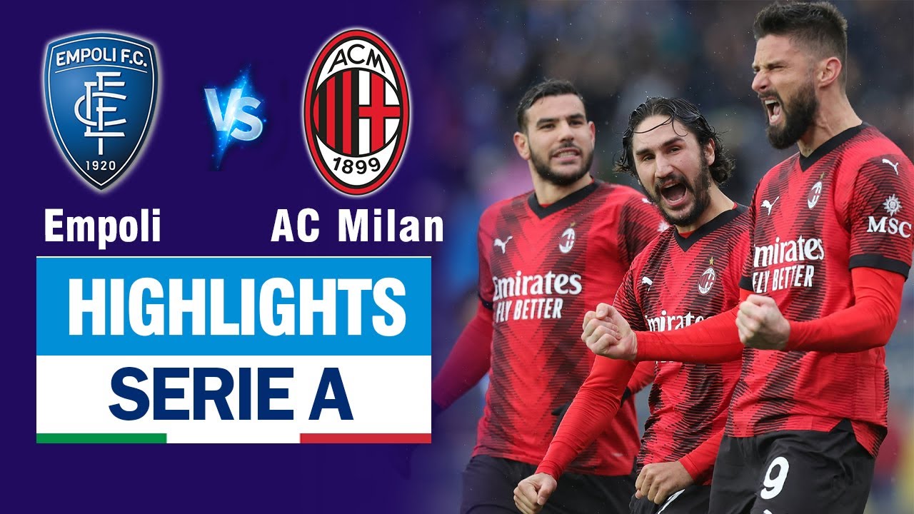 Highlights EMPOLI vs AC MILAN: Giroud + Leao phối hợp ghi bàn đỉnh cao, thành Milan mở hội