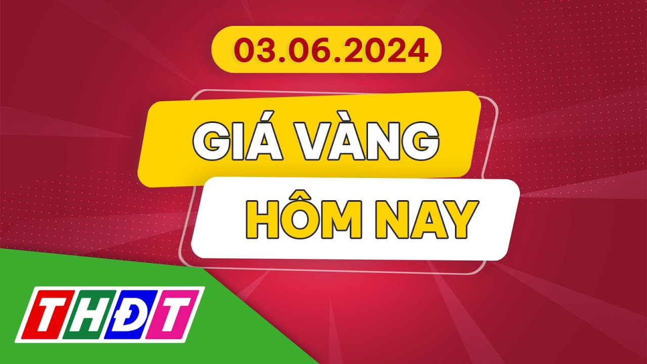 Giá vàng hôm nay, 3/6/2024 | THDT