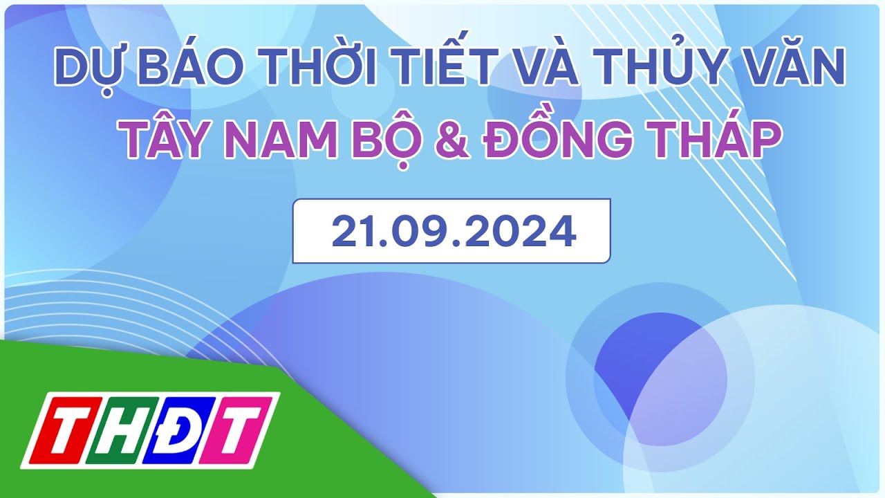 Dự báo Thời tiết tối và thủy văn, ngày 21/9/2024 | Tây Nam Bộ & Đồng Tháp | THDT