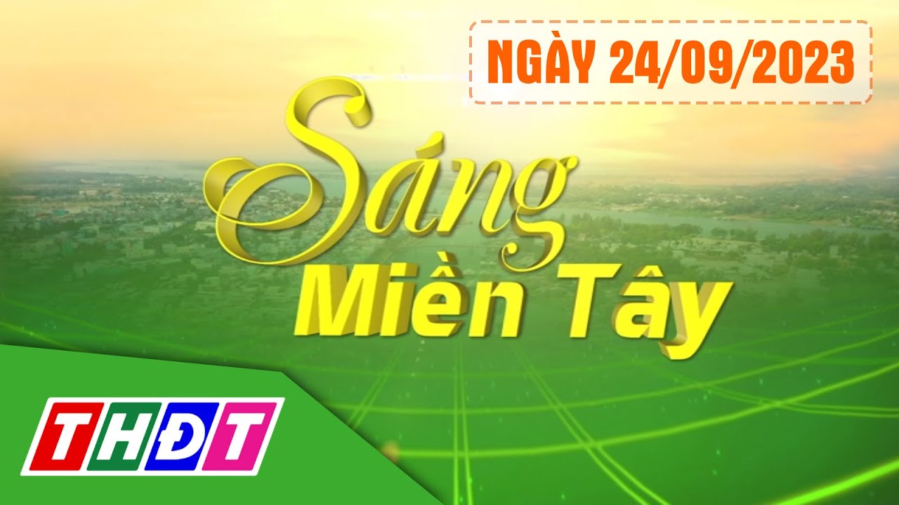 Sáng Miền Tây - 24/9/2023 | 4 địa phương đầu tiên miễn giảm học phí năm học 2023-2024 | THDT