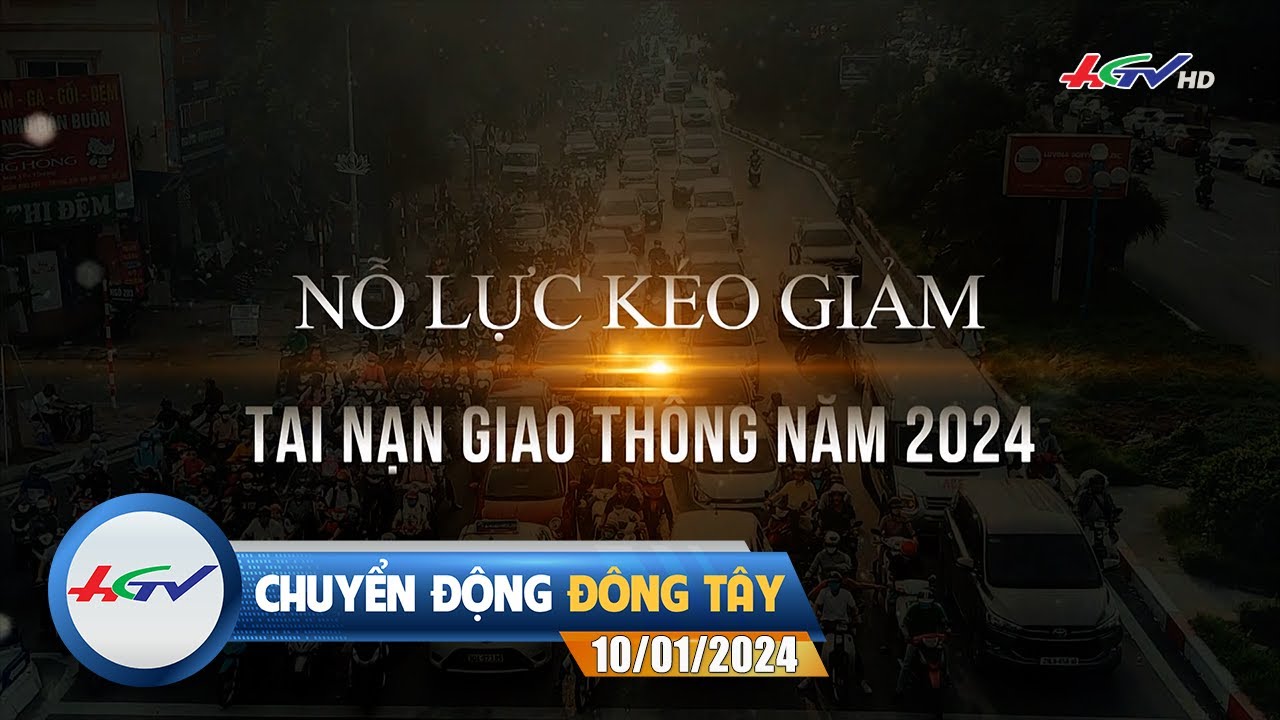 Chuyển động Đông Tây 10.01.2024: Nỗ lực kéo giảm tai nạn giao thông 2024 | Truyền hình Hậu Giang