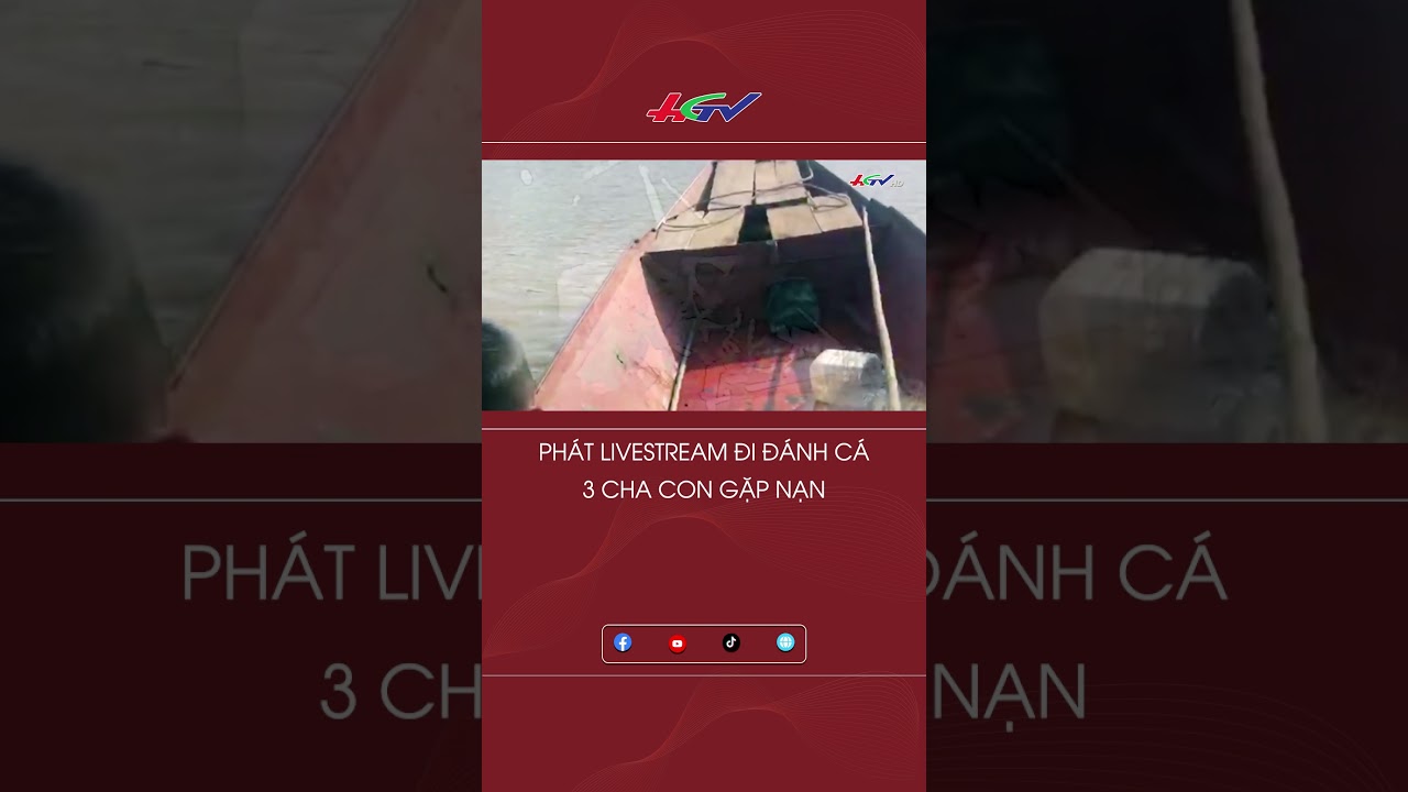 Phát livestream đi đánh cá, 3 cha con gặp nạn #shorts | Truyền hình Hậu Giang