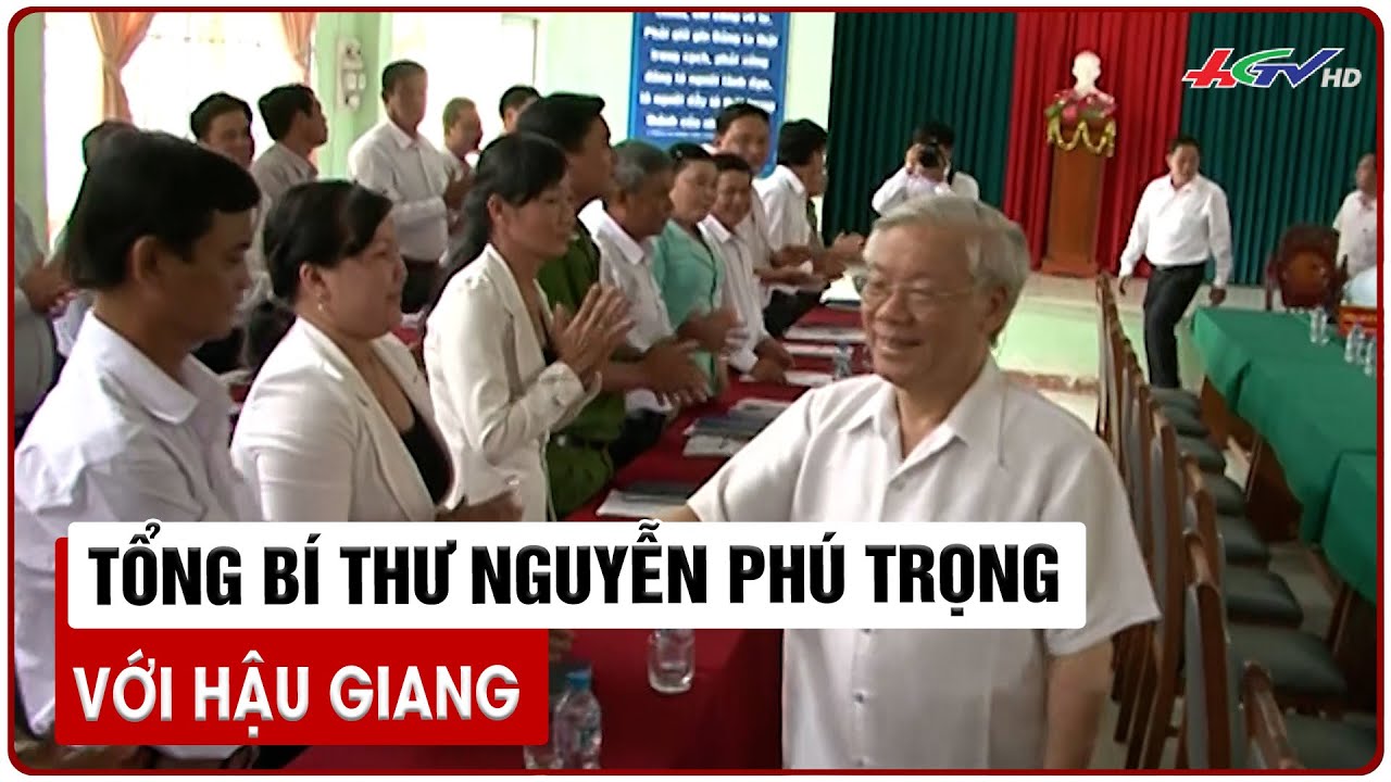 Tổng Bí thư Nguyễn Phú Trọng với Hậu Giang | Truyền hình Hậu Giang