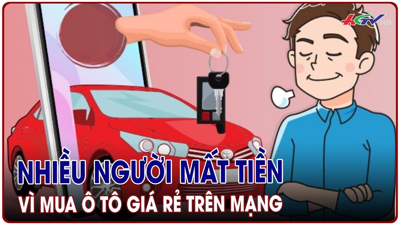 Nhiều người mất tiền vì mua ô tô giá rẻ trên mạng | Truyền hình Hậu Giang