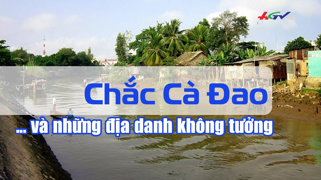 Chắc Cà Đao và những địa danh không tưởng | Truyền hình Hậu Giang