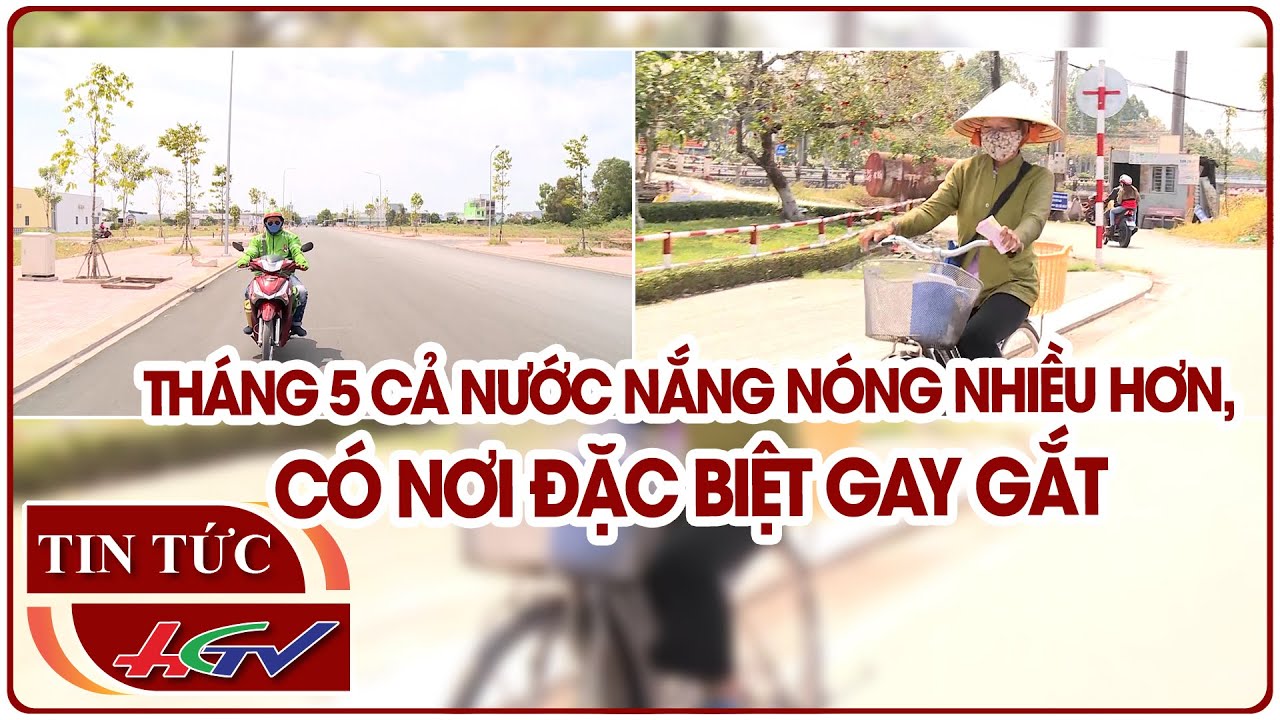 Tháng 5 cả nước nắng nóng nhiều hơn, có nơi đặc biệt gay gắt | Truyền hình Hậu Giang