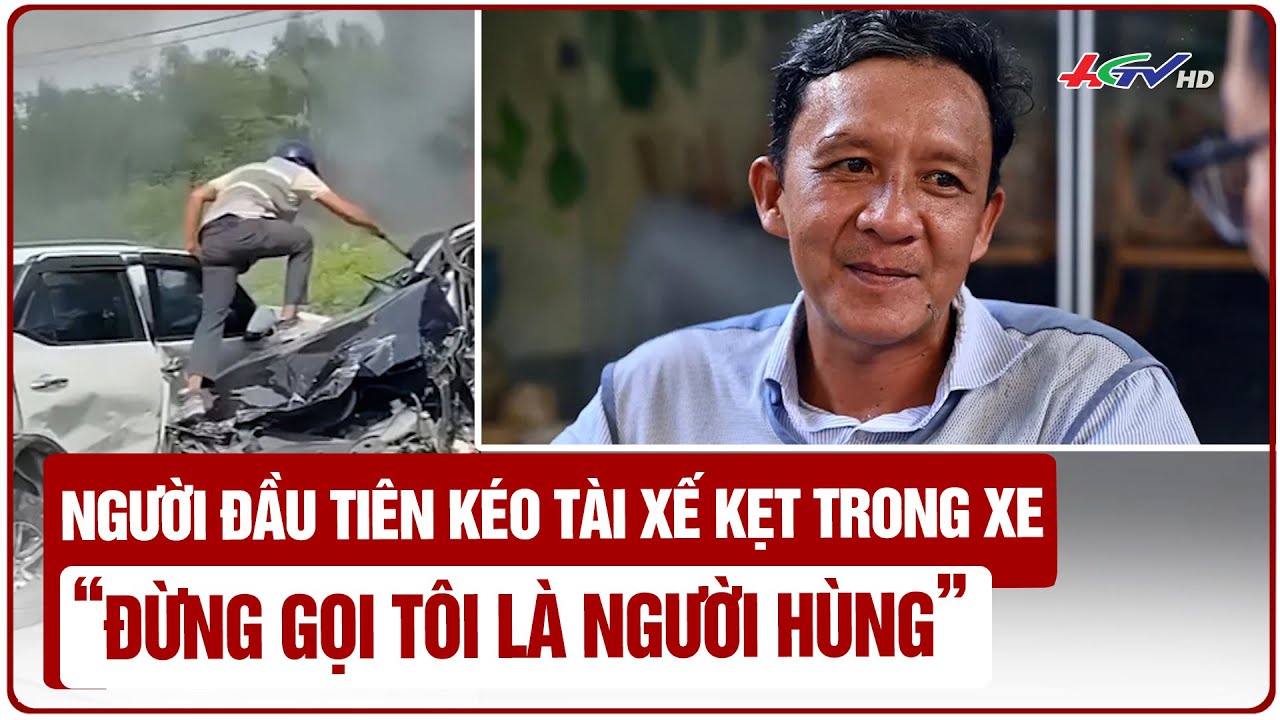 Người đầu tiên kéo tài xế kẹt trong xe “Đừng gọi tôi là người hùng” | Truyền hình Hậu Giang