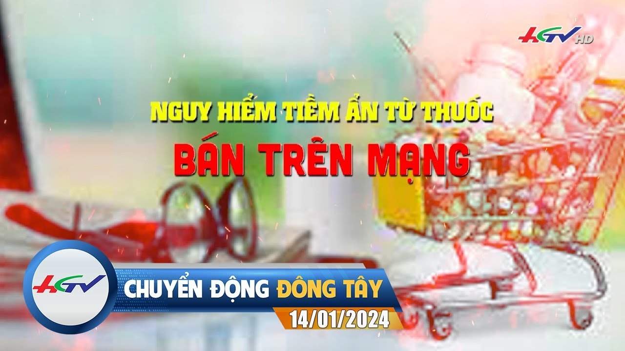 Chuyển động Đông Tây 14.01.2024 | Hiểm họa tiềm ẩn từ thuốc bán trên mạng | Truyền hình Hậu Giang