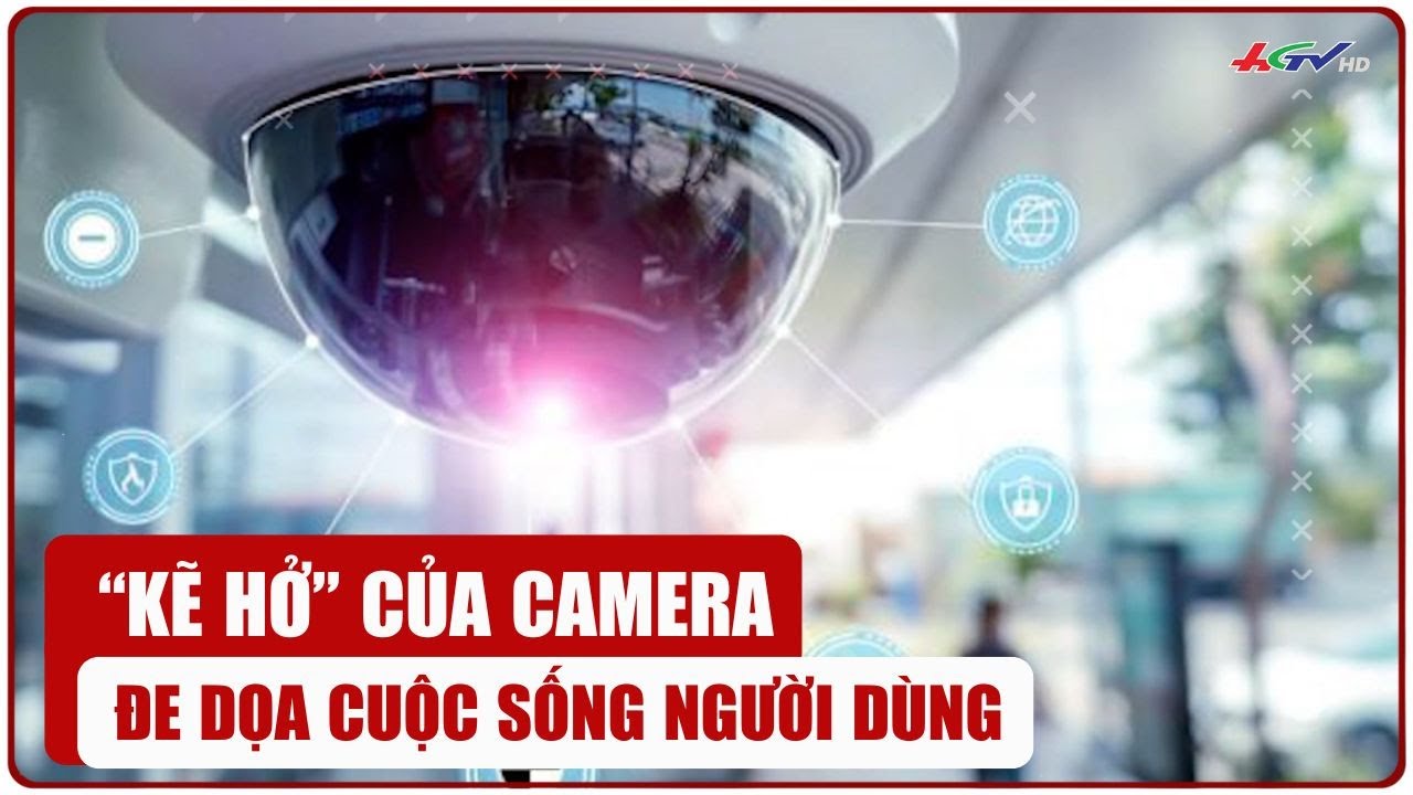 “Kẽ hở” của camera đe dọa cuộc sống người dùng | Truyền hình Hậu Giang