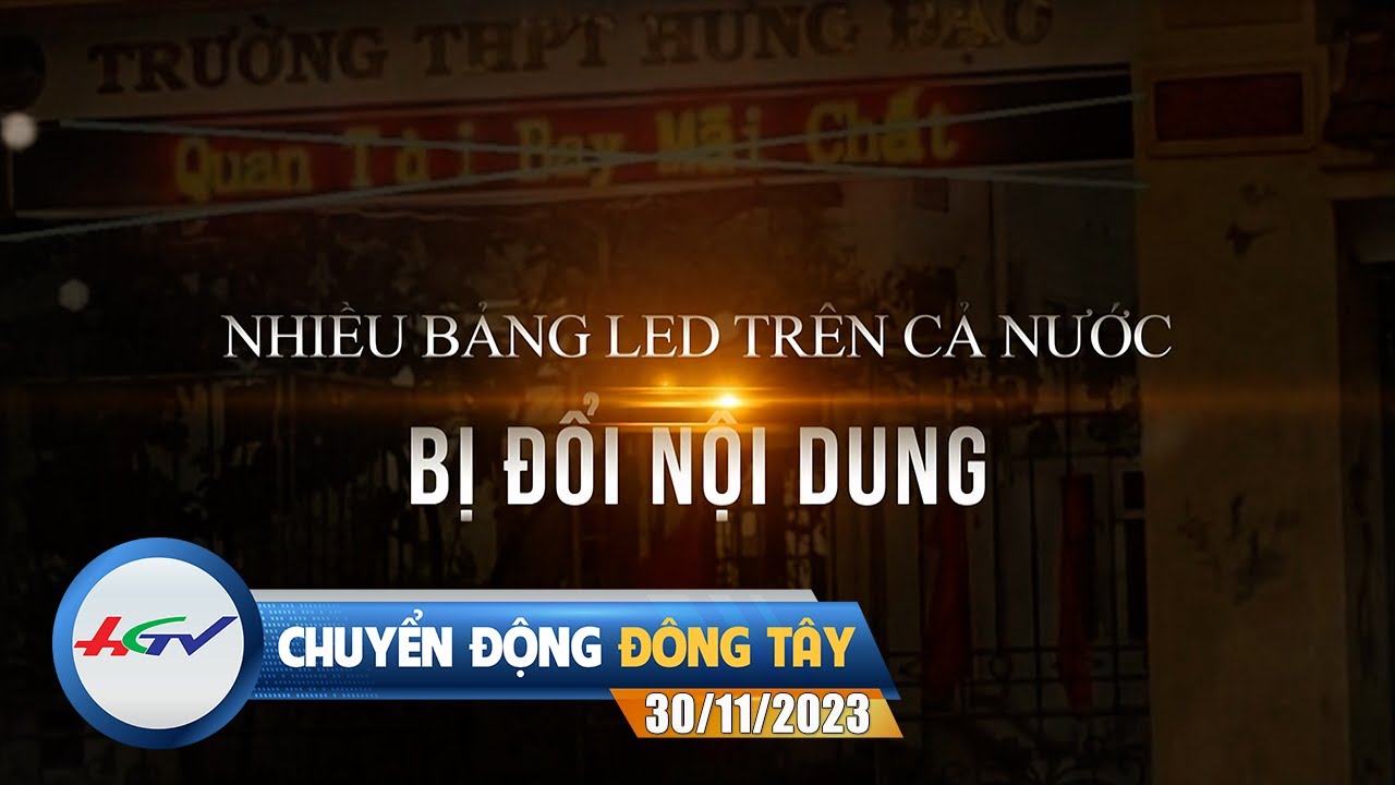 Chuyển động Đông Tây 30.11.2023: Nhiều bảng LED trên cả nước bị đổi nội dung | Truyền hình Hậu Giang