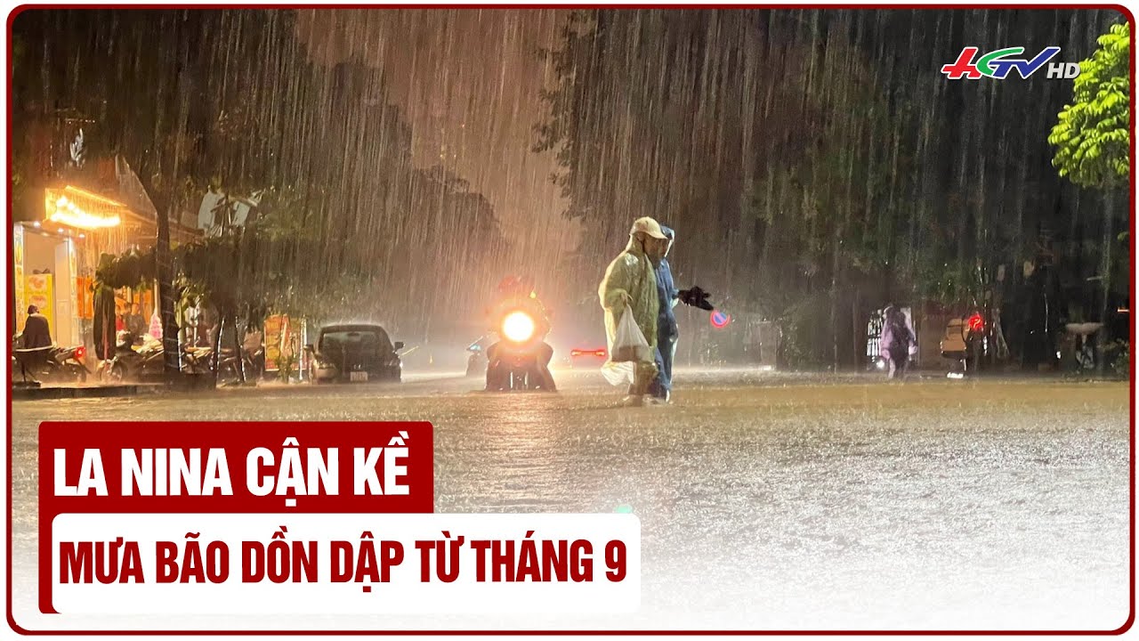 La Nina cận kề, mưa bão dồn dập từ tháng 9 | Truyền hình Hậu Giang