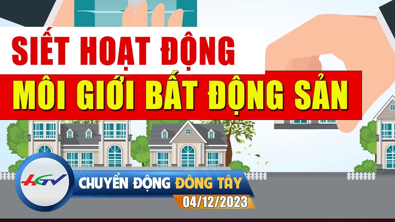 Chuyển động Đông Tây 04.12.2023: Siết hoạt động môi giới bất động sản | Truyền hình Hậu Giang