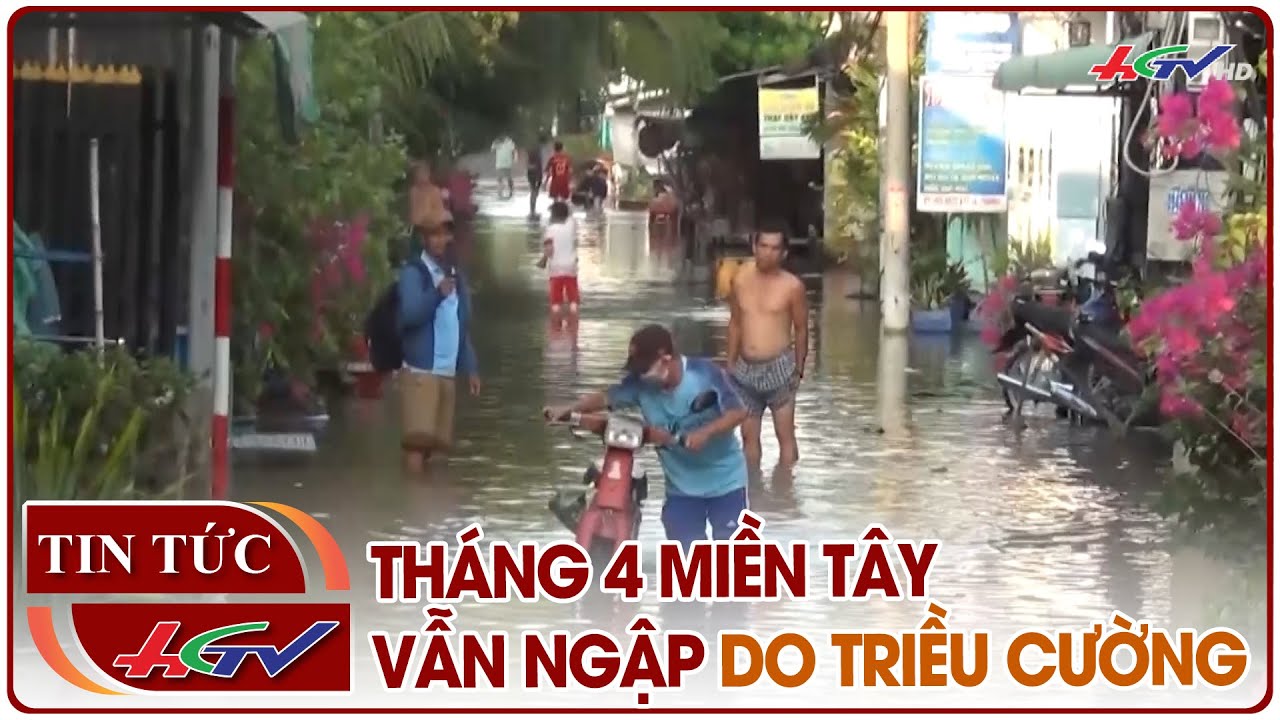 Tháng 4 miền Tây vẫn ngập do triều cường | Truyền hình Hậu Giang