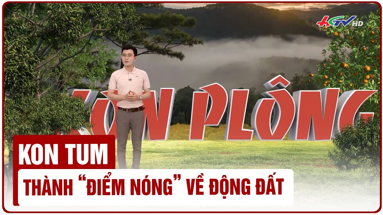 Kon Tum thành “điểm nóng” về động đất | Truyền hình Hậu Giang