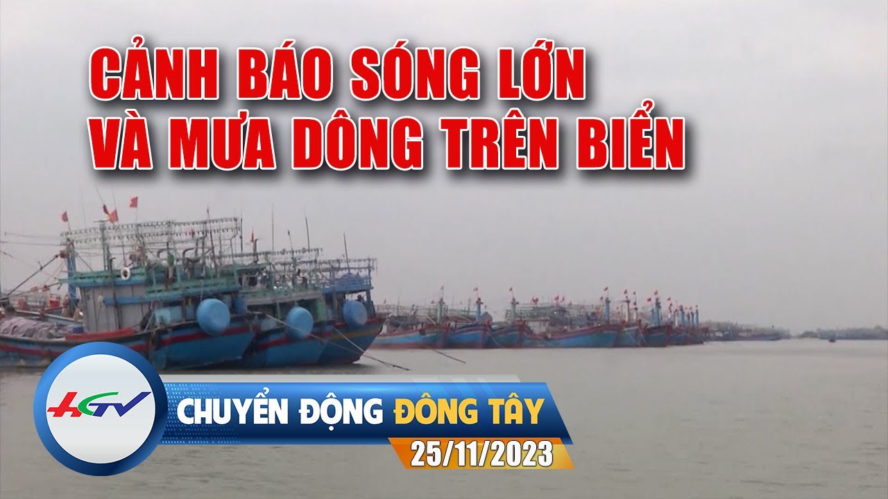 Chuyển động Đông Tây 25.11.2023:  Cảnh báo sóng lớn và mưa dông trên biển| Truyền hình Hậu Giang