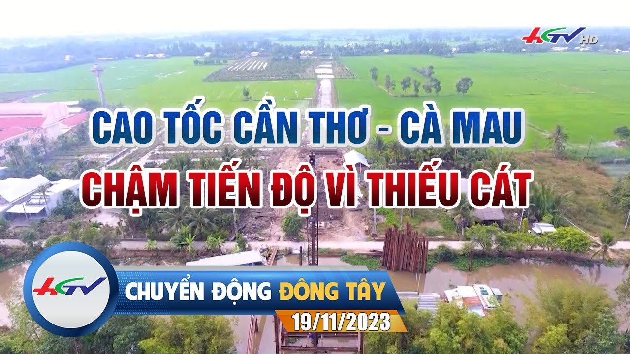 Chuyển động Đông Tây 19/11/2023: Cao tốc Cần Thơ - Cà Mau chậm tiến độ vì... | Truyền hình Hậu Giang