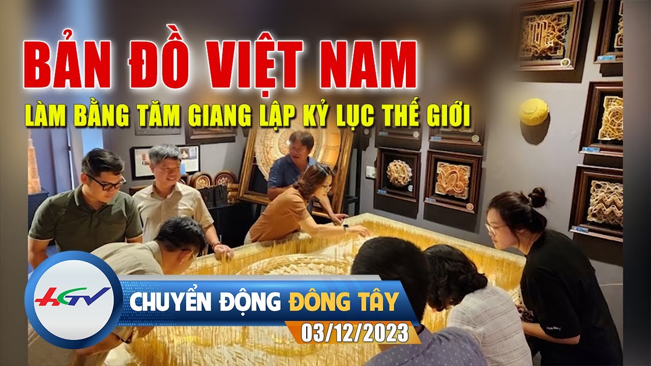 Chuyển động Đông Tây 03.12.2023: Bản đồ Việt Nam bằng tăm giang lập kỷ lục thế giới