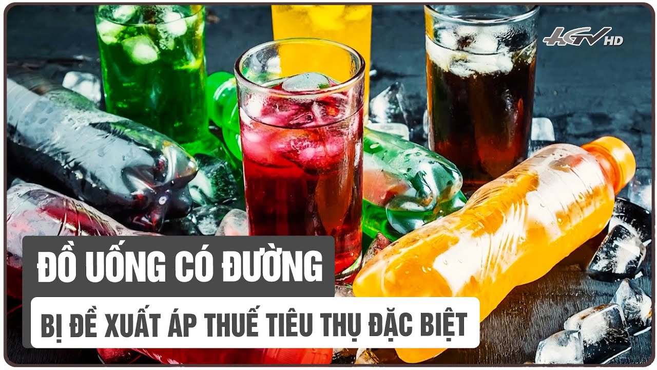 Đồ uống có đường bị đề xuất áp thuế tiêu thụ đặc biệt | Truyền hình Hậu Giang