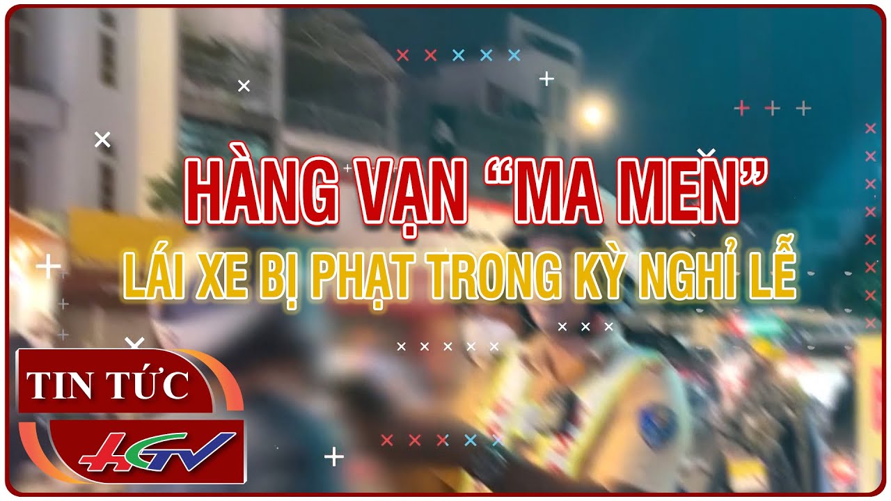 Hàng vạn “ma men” lái xe bị phạt trong kỳ nghỉ lễ | Truyền hình Hậu Giang