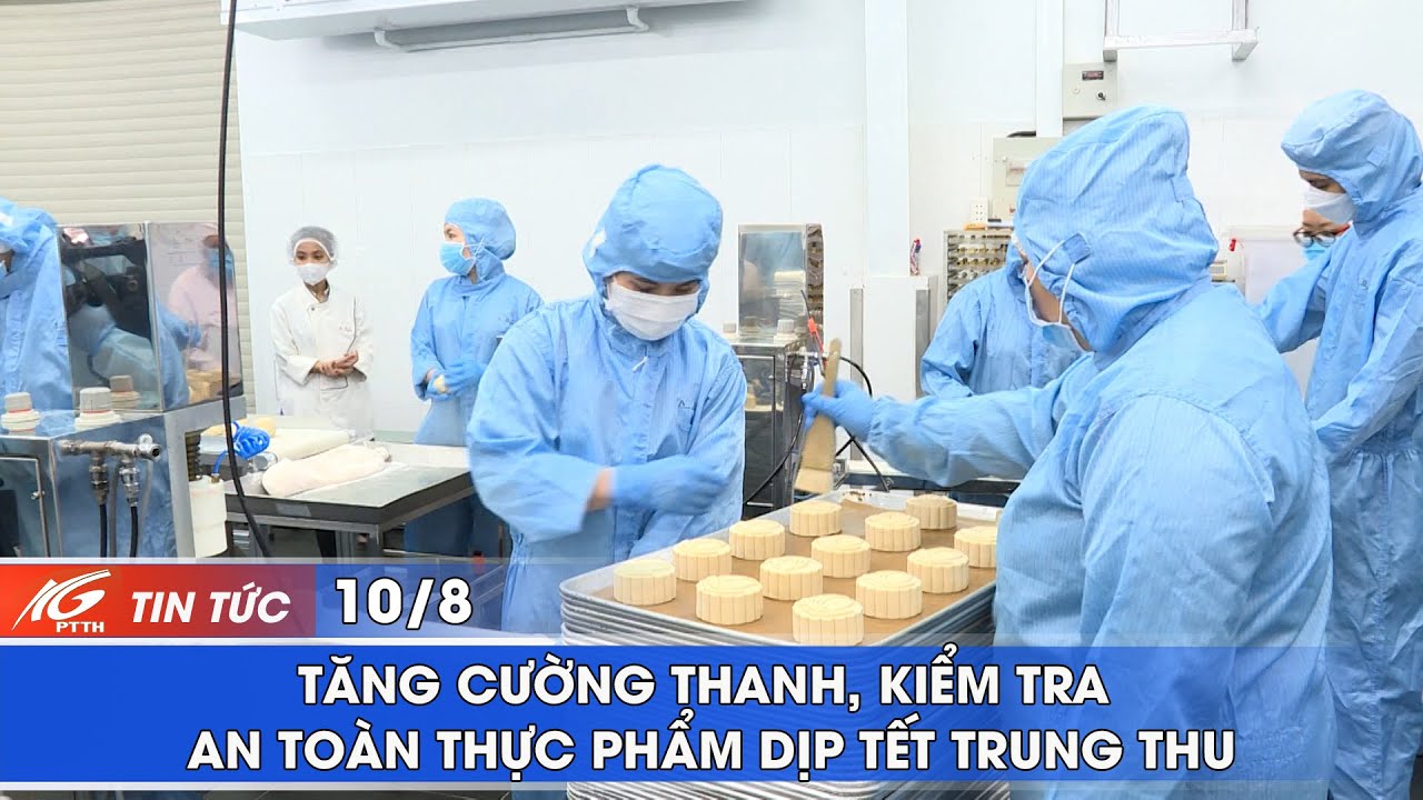 Tăng cường thanh, kiểm tra an toàn thực phẩm dịp Tết Trung thu | THKG