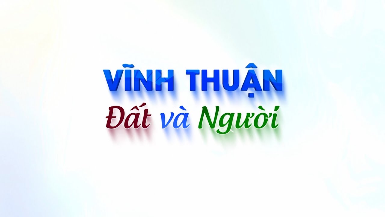 Vĩnh Thuận - Đất và người I Kỳ 11 I THKG