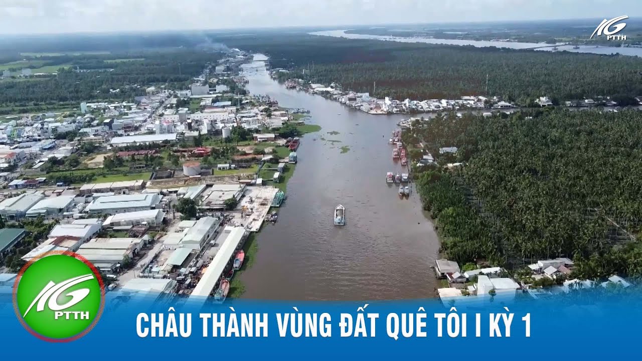 Châu Thành vùng đất quê tôi I Kỳ 1 I 2023