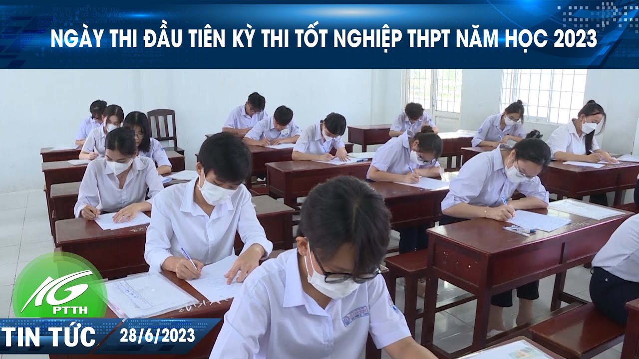 Ngày thi đầu tiên kỳ thi tốt nghiệp THPT năm học 2023 | THKG