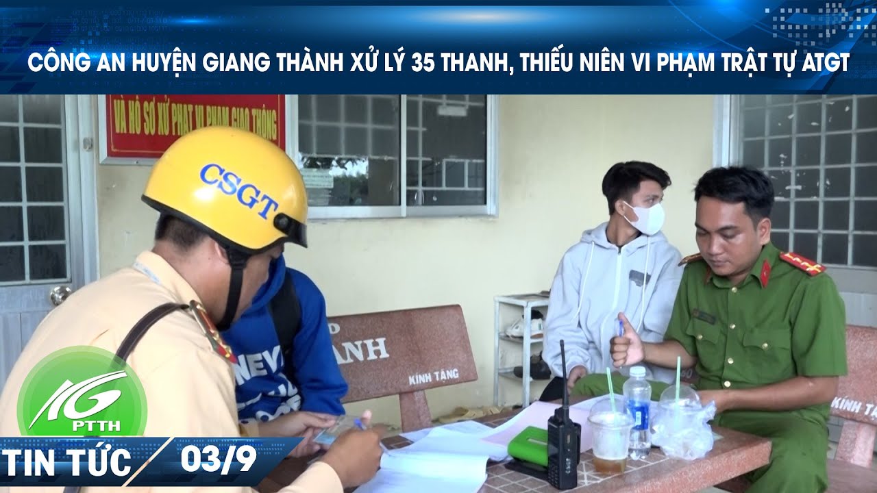 CÔNG AN HUYỆN GIANG THÀNH XỬ LÝ 35 THANH, THIẾU NIÊN VI PHẠM TRẬT TỰ ATGT | THKG