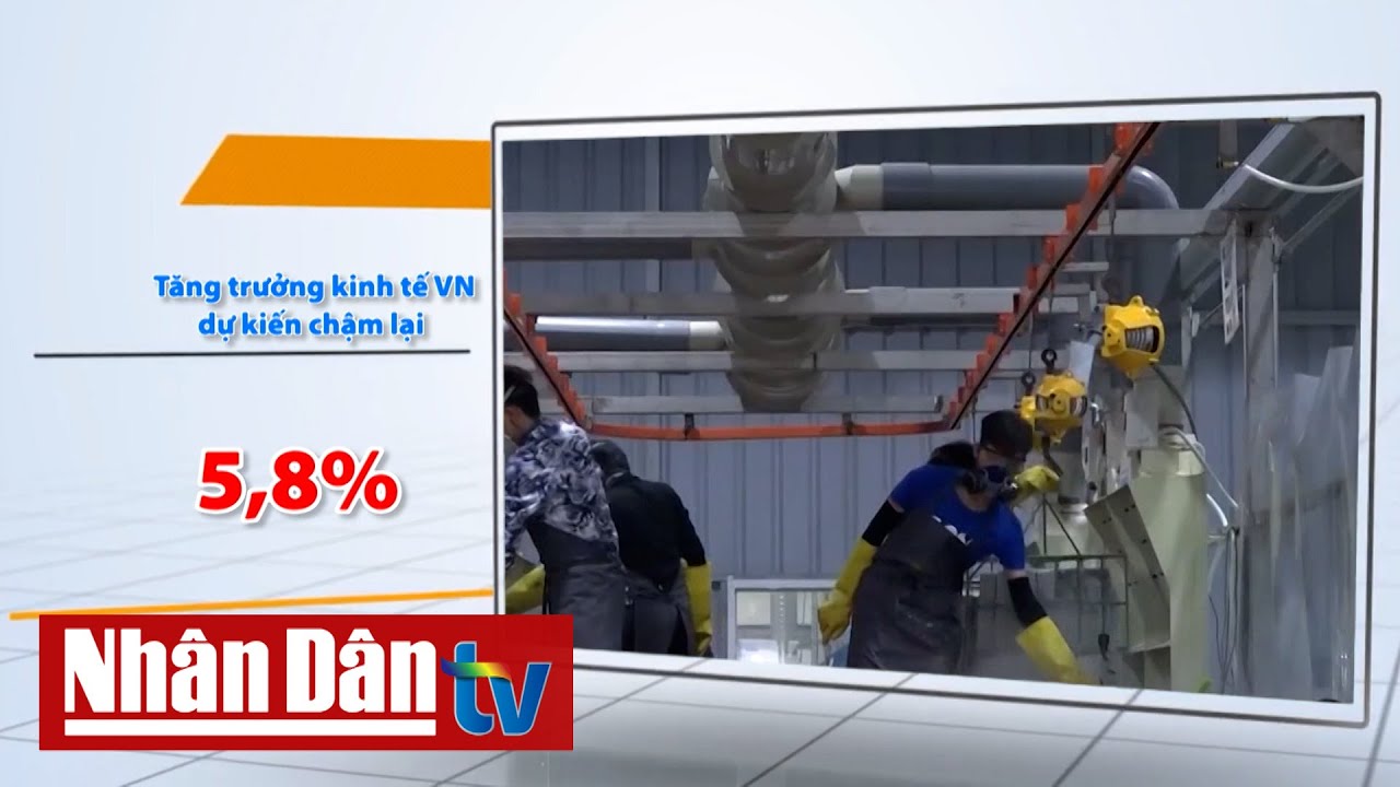 Dự báo tăng trưởng kinh tế Việt Nam giảm tốc ở mức 5,8% | Tâm điểm kinh tế