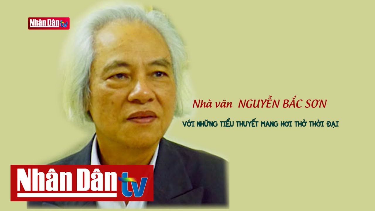 Nhà văn Nguyễn Bắc Sơn với những tiểu thuyết mang hơi thở thời đại | Đời sống nghệ thuật