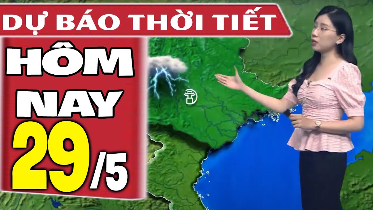 Dự báo thời tiết hôm nay mới nhất ngày 29/5 | Dự báo thời tiết 3 ngày tới