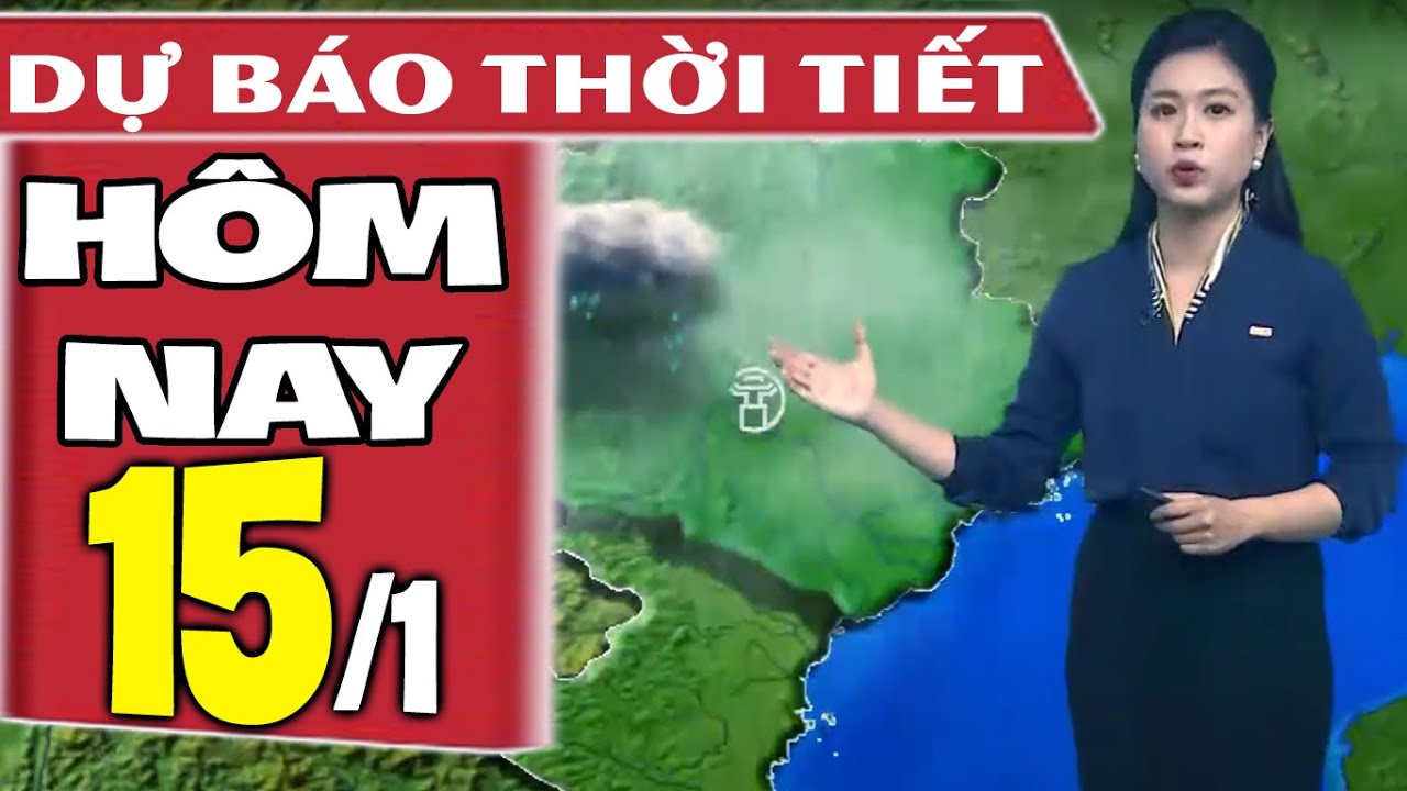 Dự báo thời tiết hôm nay mới nhất ngày 15/1 | Dự báo thời tiết 3 ngày tới