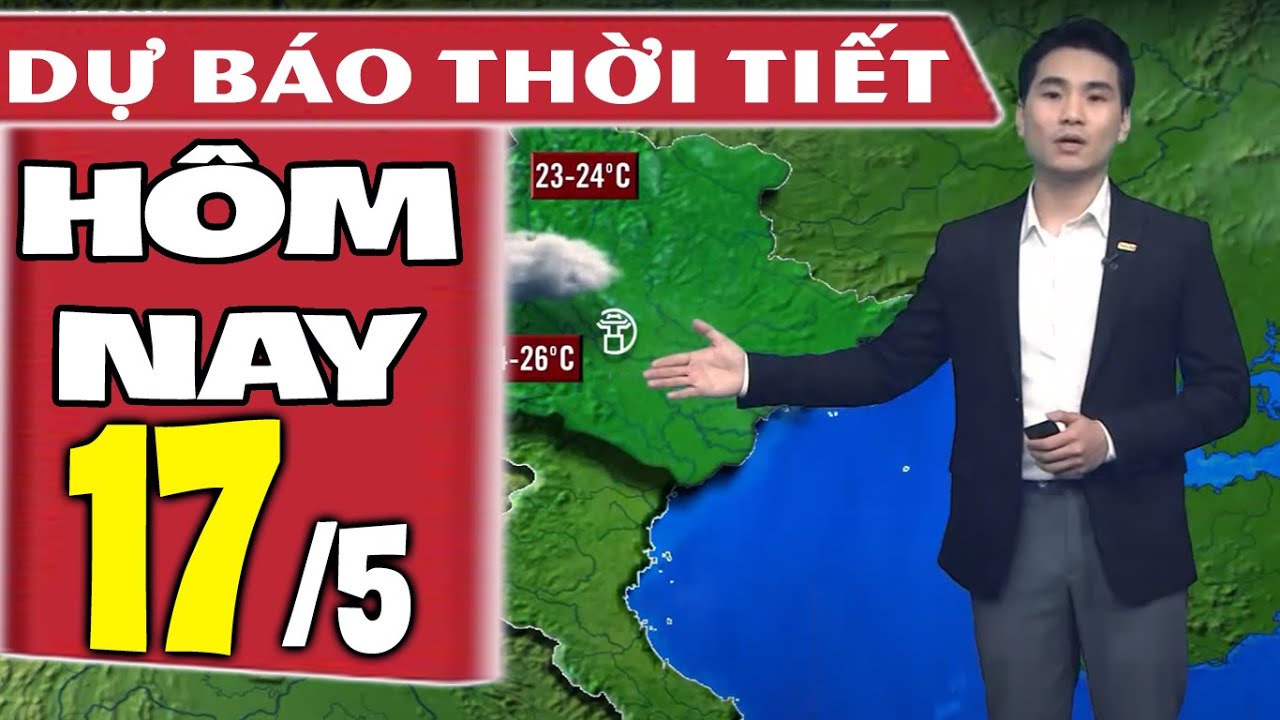 Dự báo thời tiết hôm nay mới nhất ngày 17/5 | Dự báo thời tiết 3 ngày tới