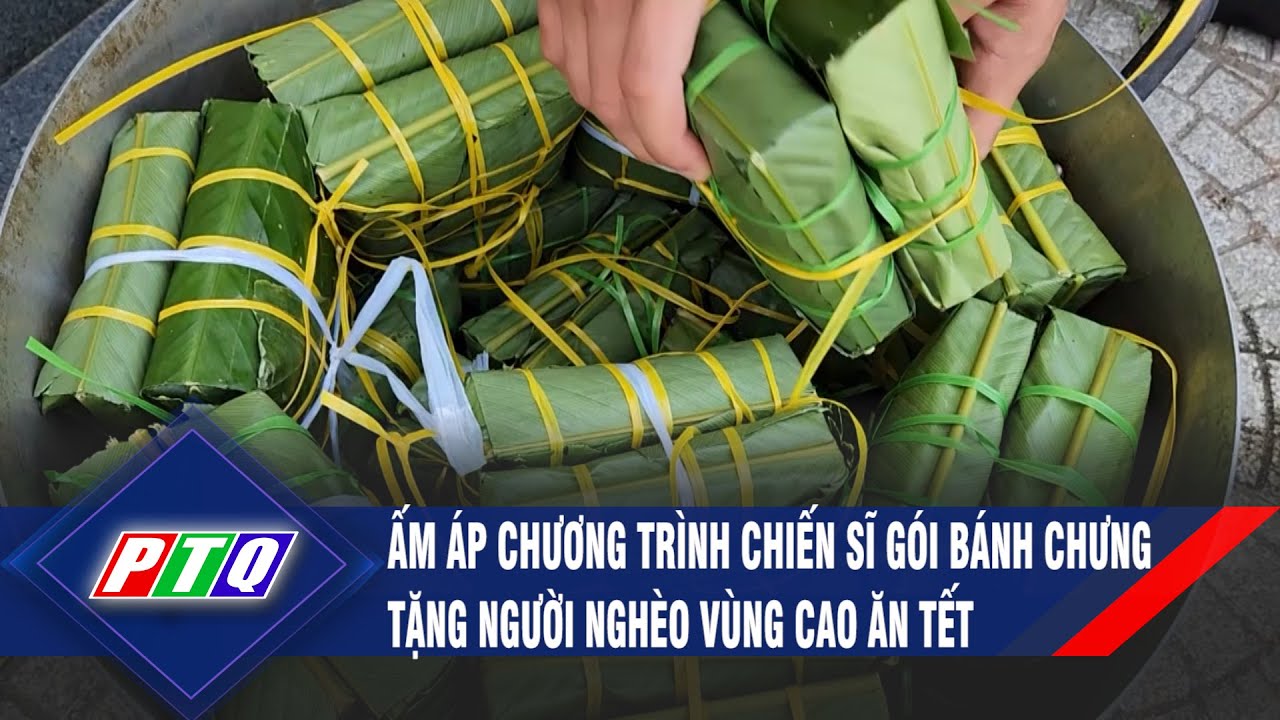 Ấm áp chương trình chiến sĩ gói bánh chưng tặng người nghèo vùng cao ăn Tết | PTQ