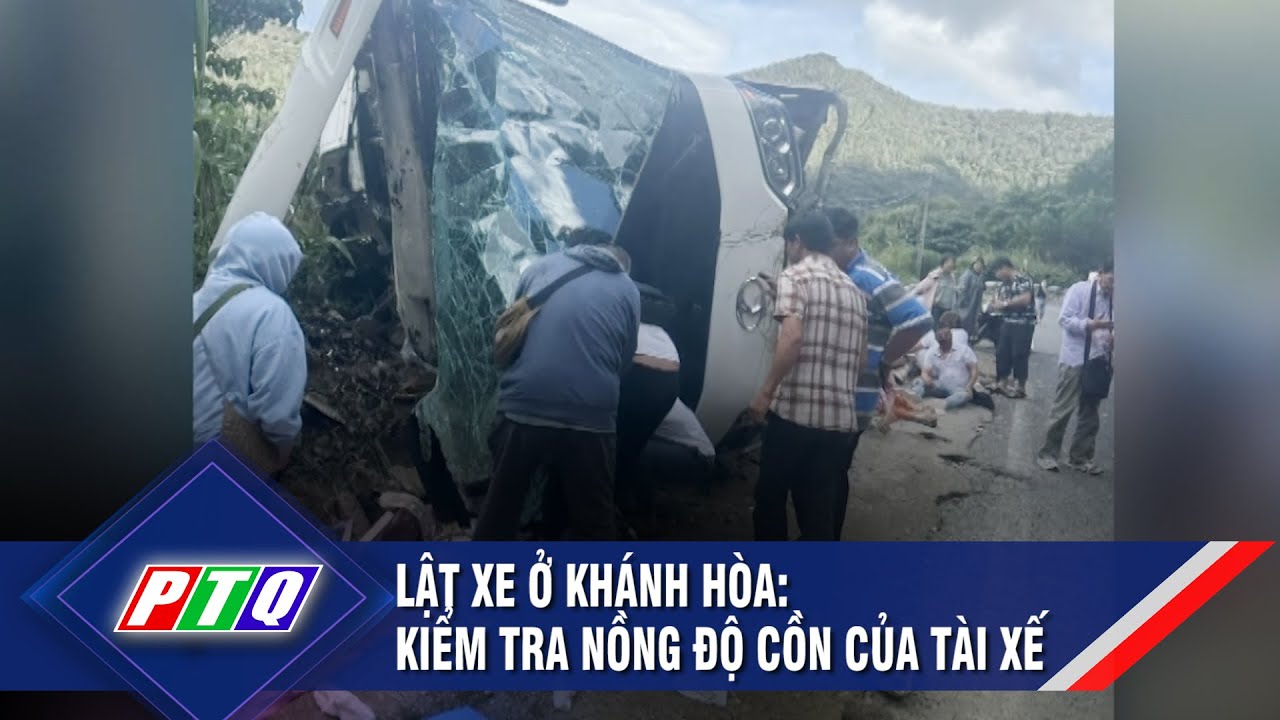 Lật xe ở Khánh Hòa: Kiểm tra nồng độ cồn của tài xế | PTQ