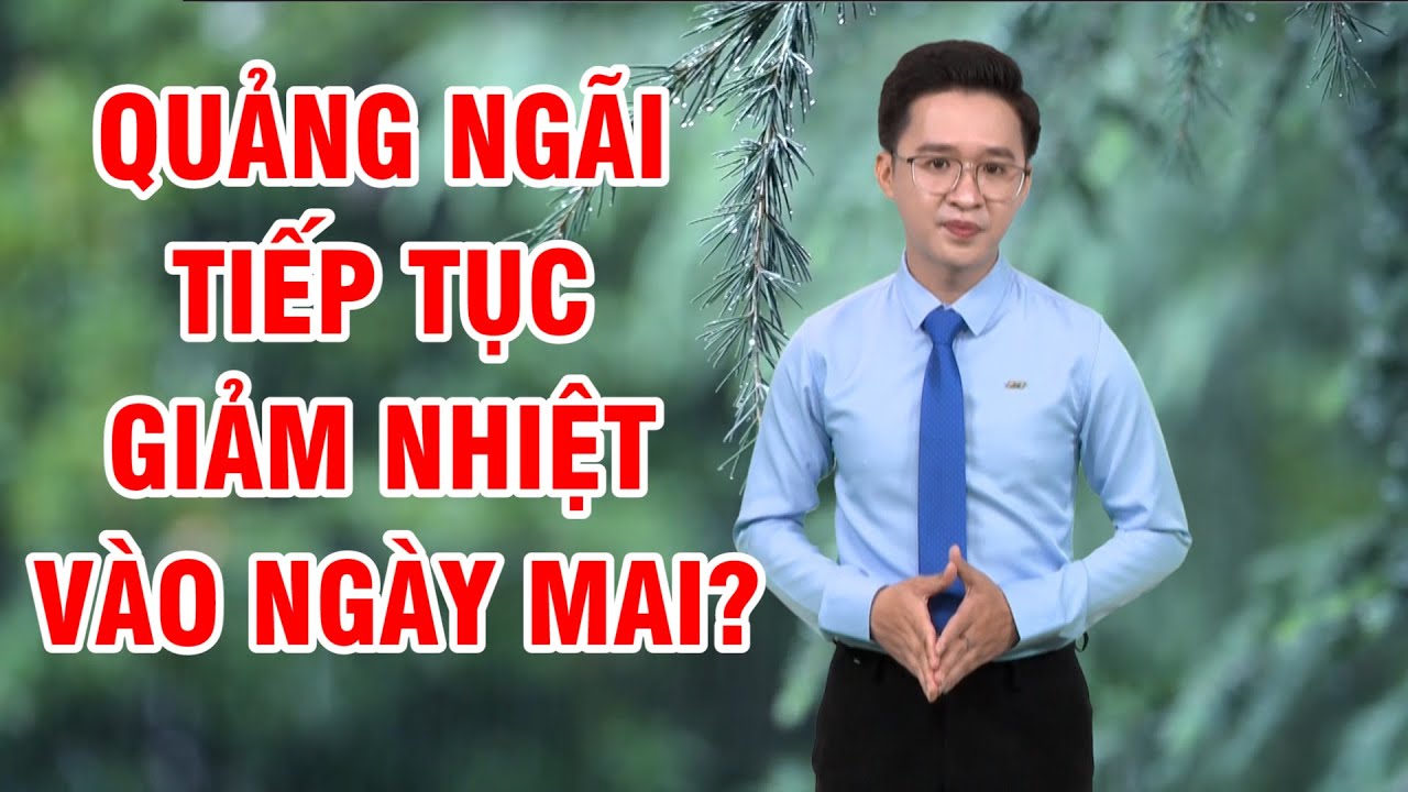 Bản tin thời tiết 23/02:Quảng Ngãi tiếp tục giảm nhiệt vào ngày mai?