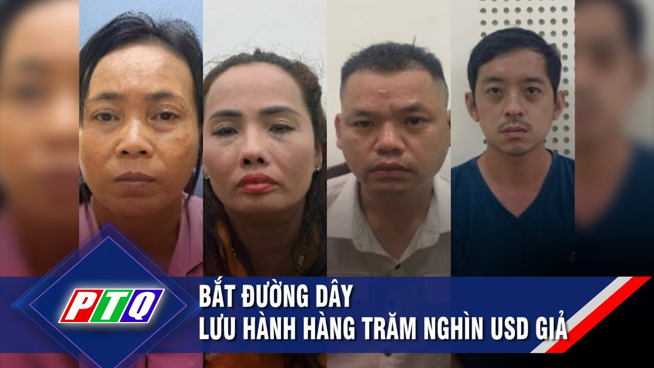 Bắt đường dây lưu hành hàng trăm nghìn USD giả | PTQ