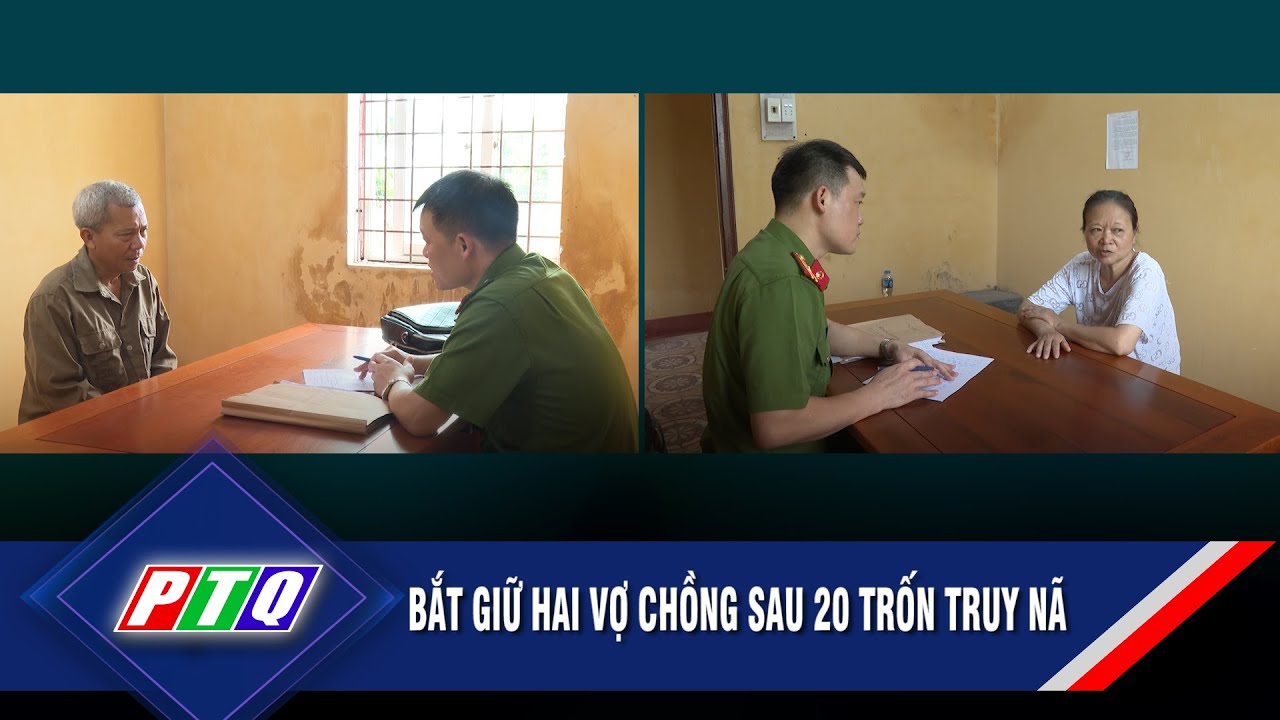 Bắt giữ hai vợ chồng sau 20 trốn truy nã | PTQ