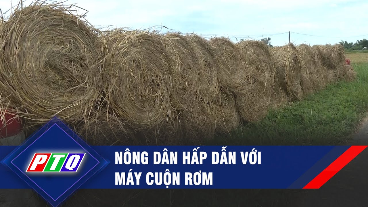 Nông dân hấp dẫn với máy cuộn rơm  | PTQ