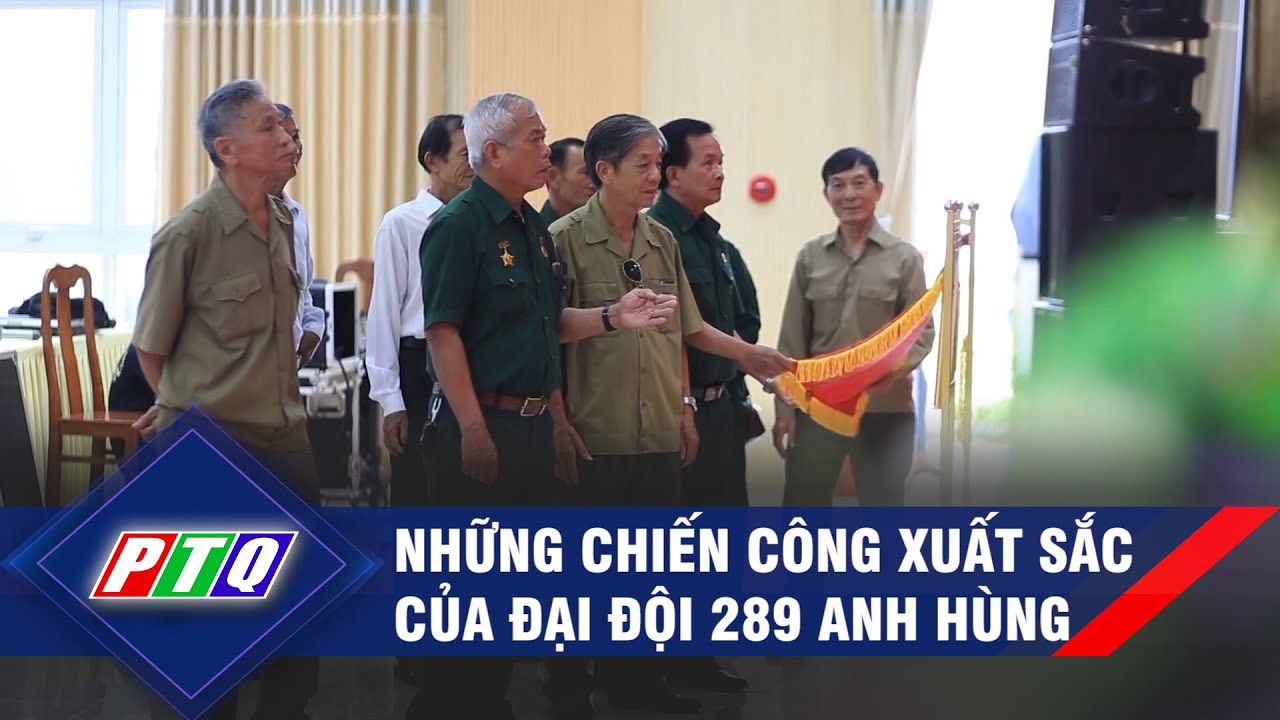 Những chiến công xuất sắc của Đại đội 289 anh hùng | PTQ