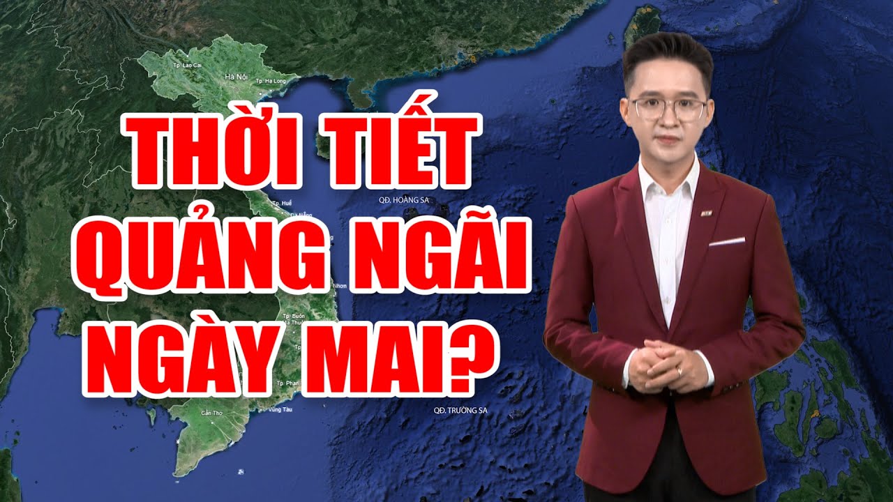 Bản tin thời tiết 13/6: Thời tiết Quảng Ngãi ngày mai?