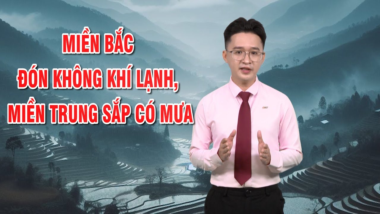 Bản tin thời tiết 17/01: Miền Bắc đón không khí lạnh, miền Trung sắp có mưa