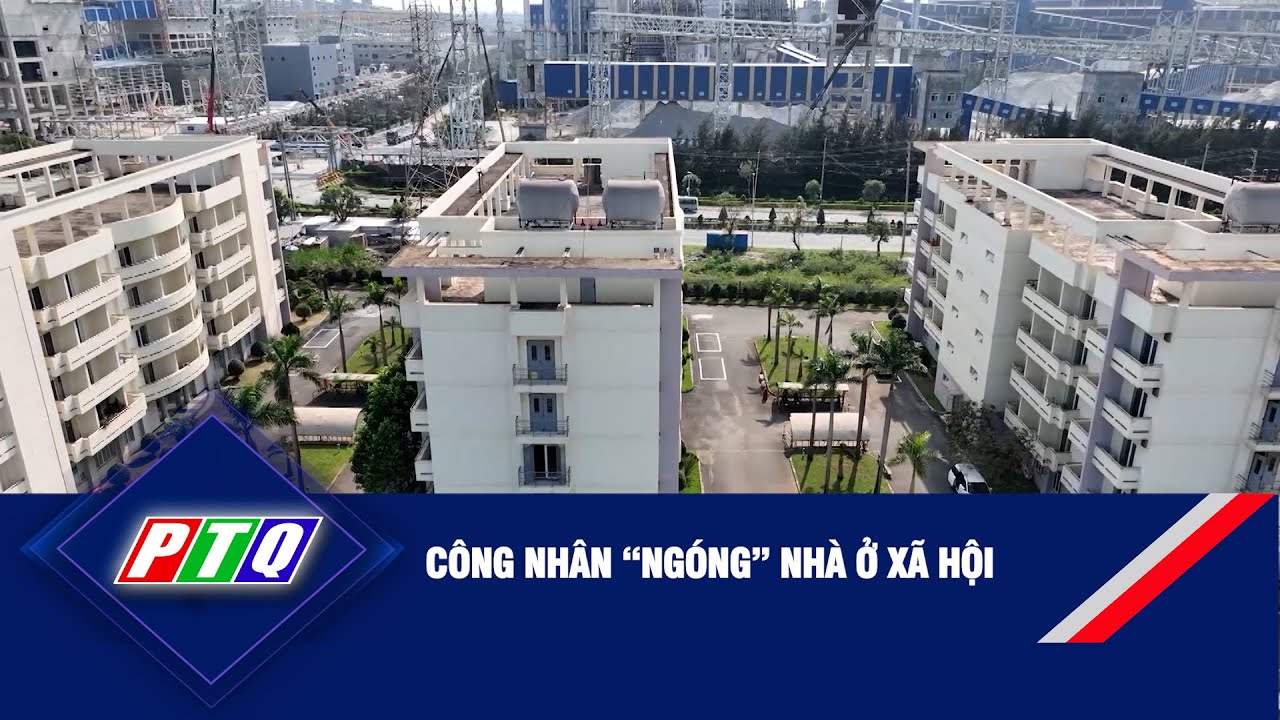 Công nhân “ngóng” nhà ở xã hội  | PTQ