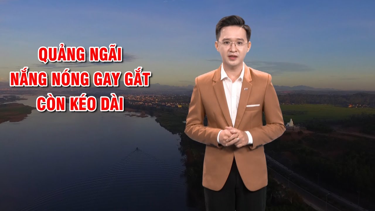 Bản tin thời tiết 14/6: Quảng Ngãi nắng nóng gay gắt còn kéo dài | PTQ