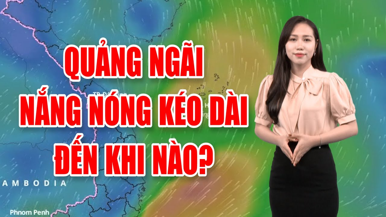 Bản tin thời tiết 09/7: Quảng Ngãi nắng nóng kéo dài đến khi nào?