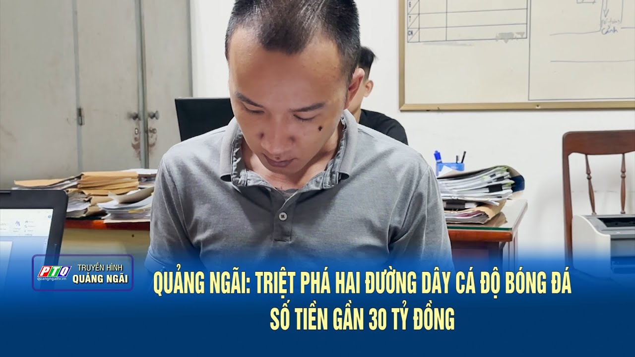 Quảng Ngãi: Triệt phá hai đường dây cá độ bóng đá số tiền gần 30 tỷ đồng | PTQ